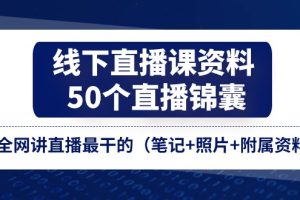 (11319期)线下直播课资料、50个-直播锦囊,全网讲直播最干的(笔记+照片+附属资料)