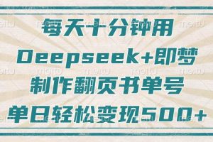 （14123期）每天十分钟，用Deepseek+即梦，制作翻页书单号，疯狂涨粉，单日变现500+
