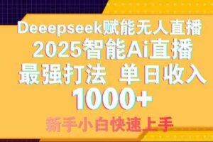 （14410期）Deepseek赋能无人直播，2025无人直播最强打法，单日收入1000+新手小白…