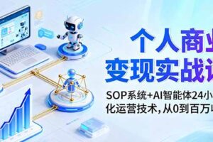 （16111期）个人商业变现实战课：SOP系统+AI智能体24小自动化运营技术，从0到百万收入