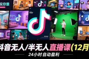(16771期)抖音无人/半无人直播课(12月),AI实景、数字人、绿幕、多种玩法、24小时自动盈利
