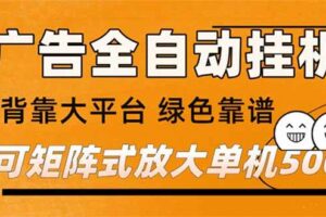 （16980） 广告全自动挂机 单机单日500+ 矩阵放大 背靠大平台 绿色稳定 新手小白轻松玩转