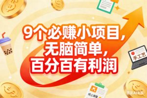 （17241期）9个必赚小项目，无脑简单，百分百有利润，副业首选，日入200+